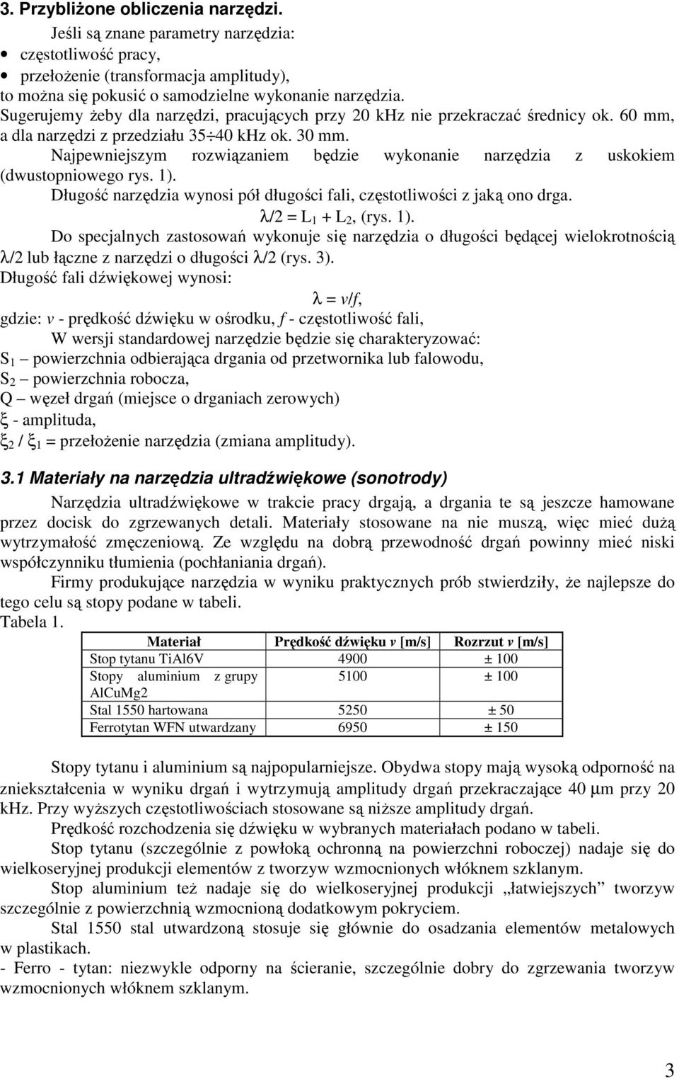 Najpewniejszym rozwiązaniem będzie wykonanie narzędzia z uskokiem (dwustopniowego rys. 1).