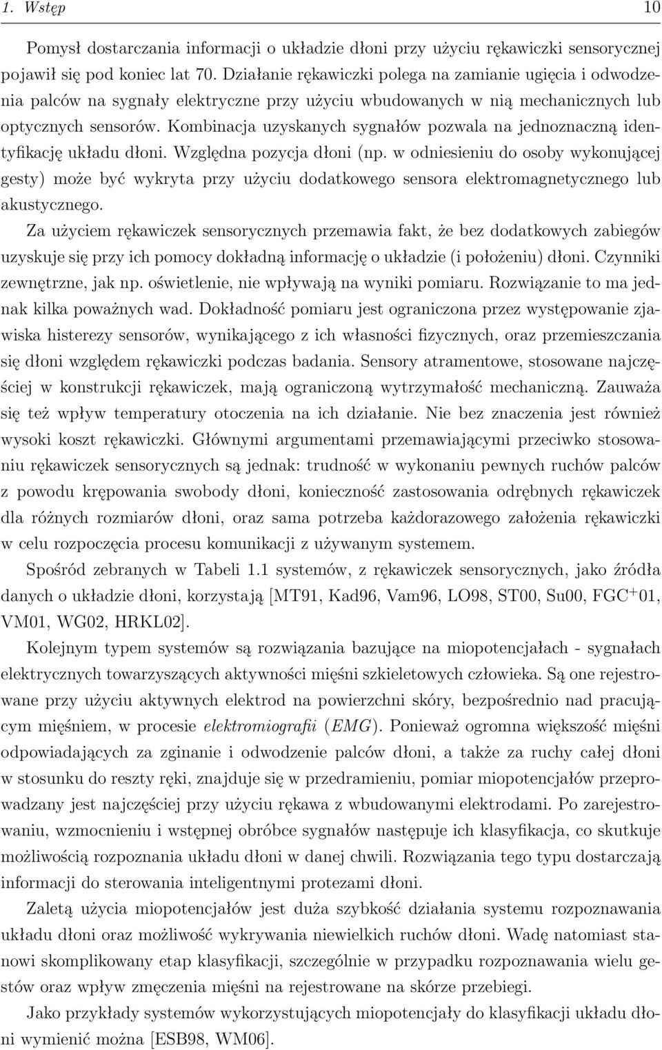 Kombinacja uzyskanych sygnałów pozwala na jednoznaczną identyfikację układu dłoni. Względna pozycja dłoni (np.