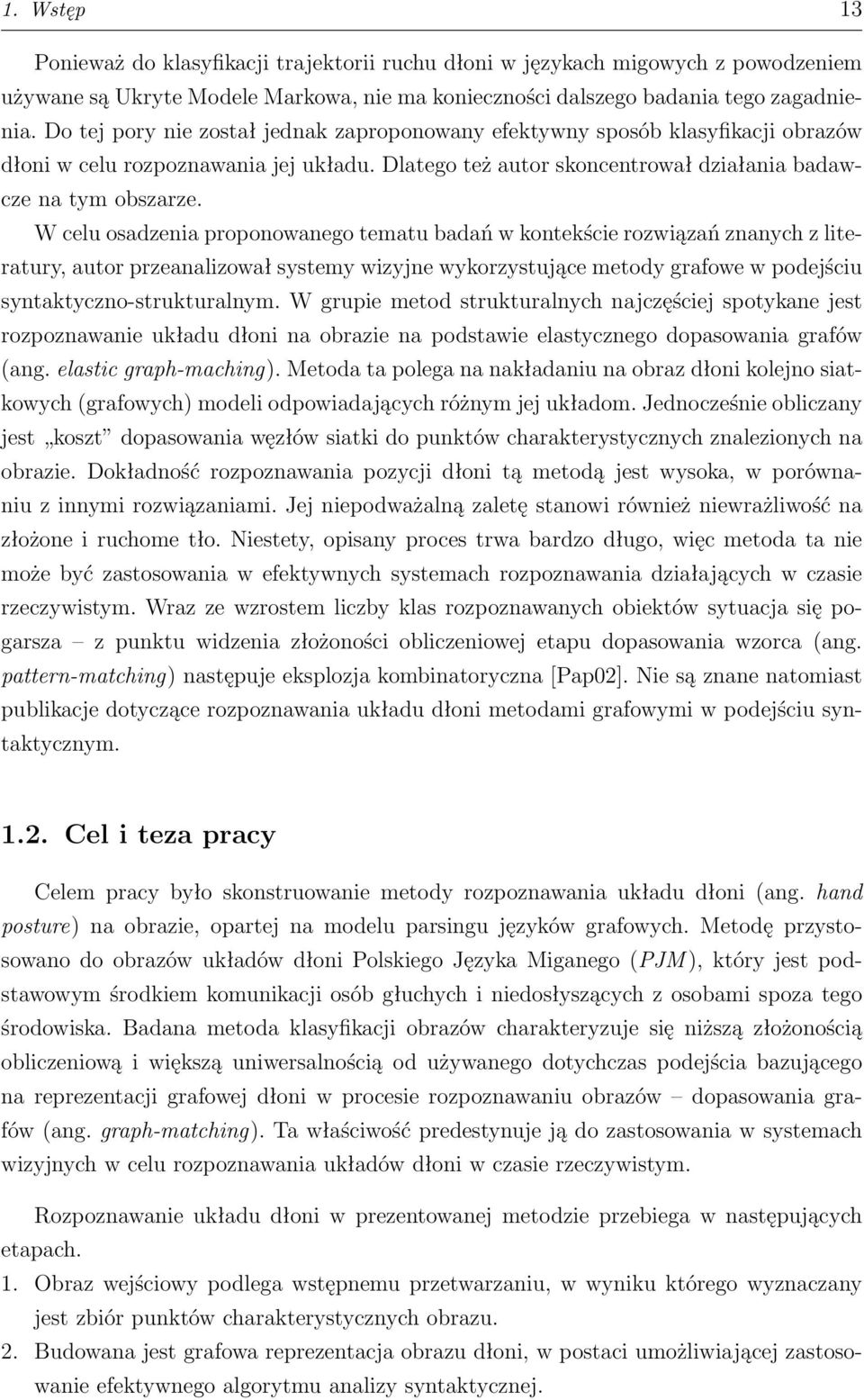 W celu osadzenia proponowanego tematu badań w kontekście rozwiązań znanych z literatury, autor przeanalizował systemy wizyjne wykorzystujące metody grafowe w podejściu syntaktyczno-strukturalnym.