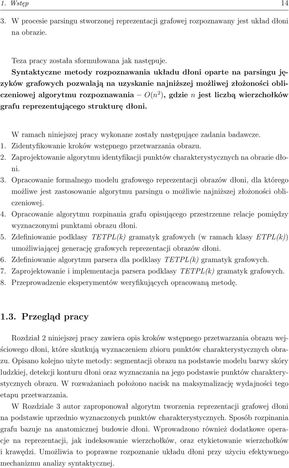 liczbą wierzchołków grafu reprezentującego strukturę dłoni. W ramach niniejszej pracy wykonane zostały następujące zadania badawcze. 1. Zidentyfikowanie kroków wstępnego przetwarzania obrazu. 2.