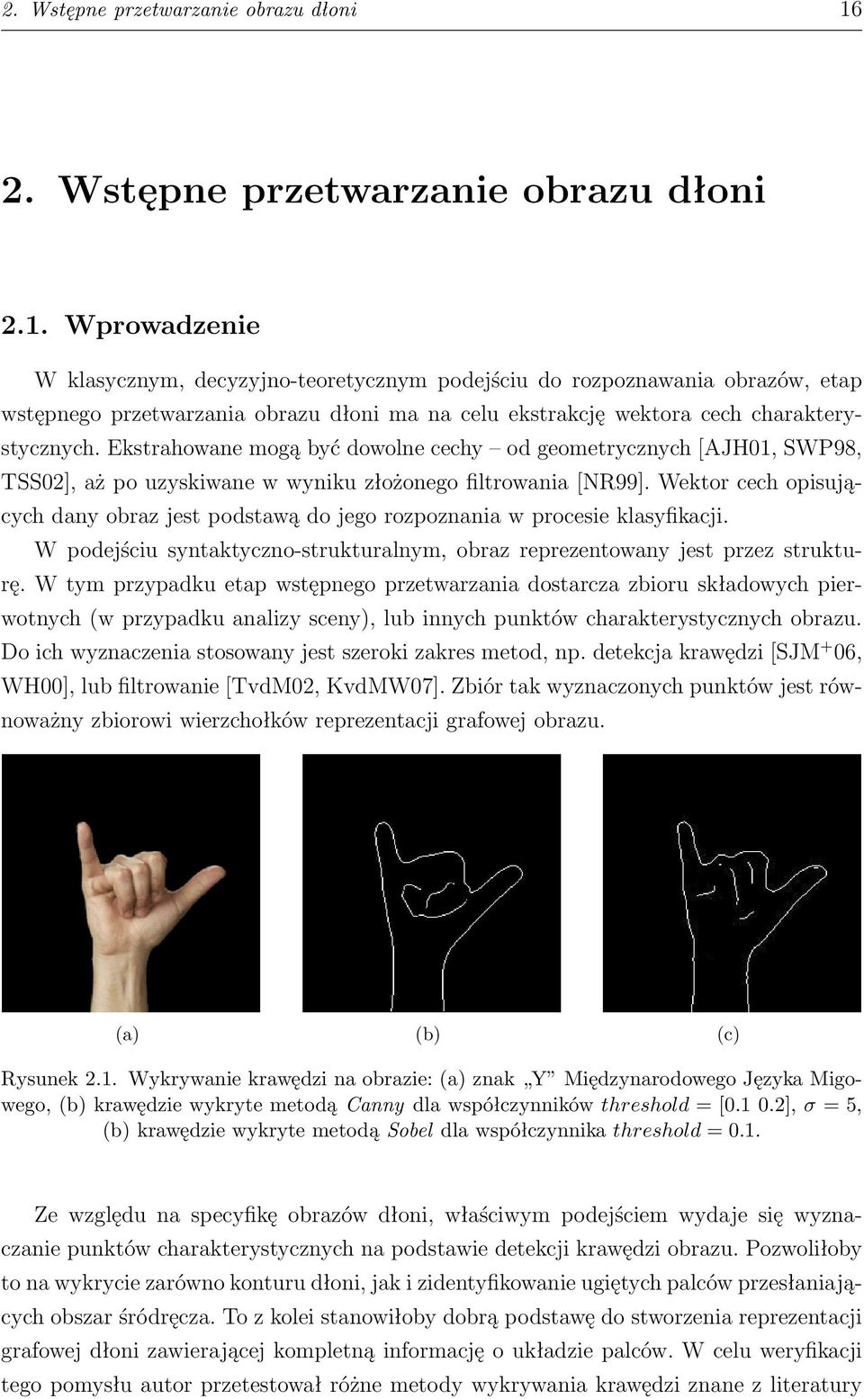 Wprowadzenie W klasycznym, decyzyjno-teoretycznym podejściu do rozpoznawania obrazów, etap wstępnego przetwarzania obrazu dłoni ma na celu ekstrakcję wektora cech charakterystycznych.