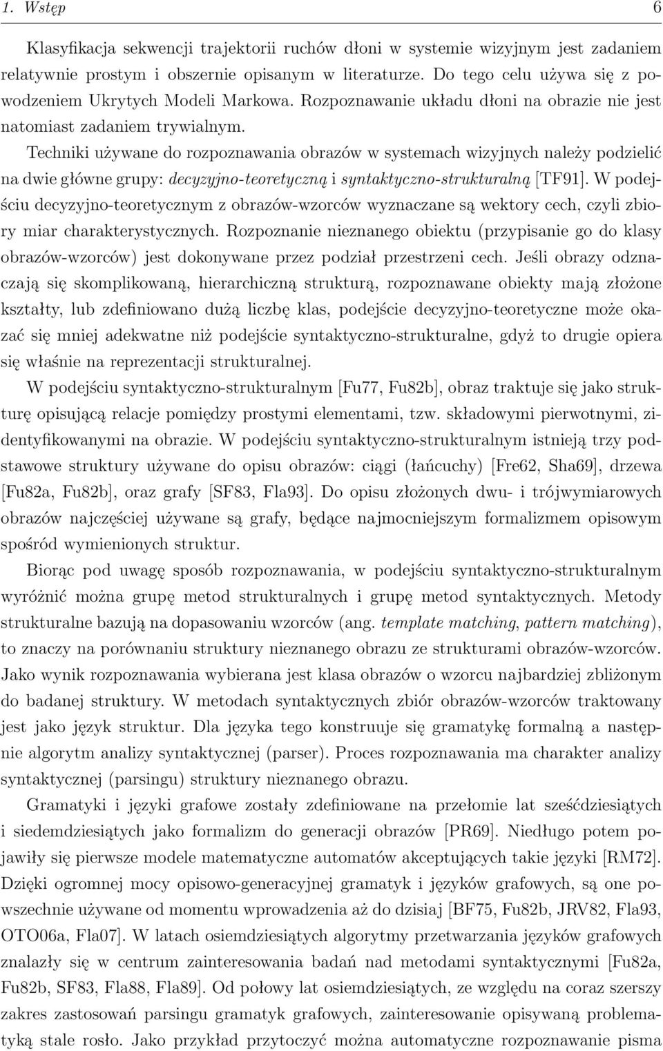 Techniki używane do rozpoznawania obrazów w systemach wizyjnych należy podzielić na dwie główne grupy: decyzyjno-teoretyczną i syntaktyczno-strukturalną [TF91].