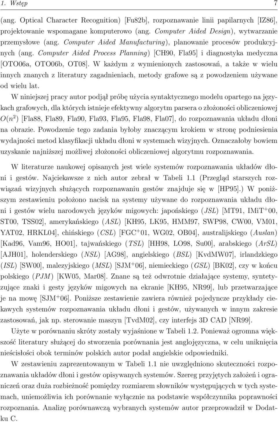W każdym z wymienionych zastosowań, a także w wielu innych znanych z literatury zagadnieniach, metody grafowe są z powodzeniem używane od wielu lat.