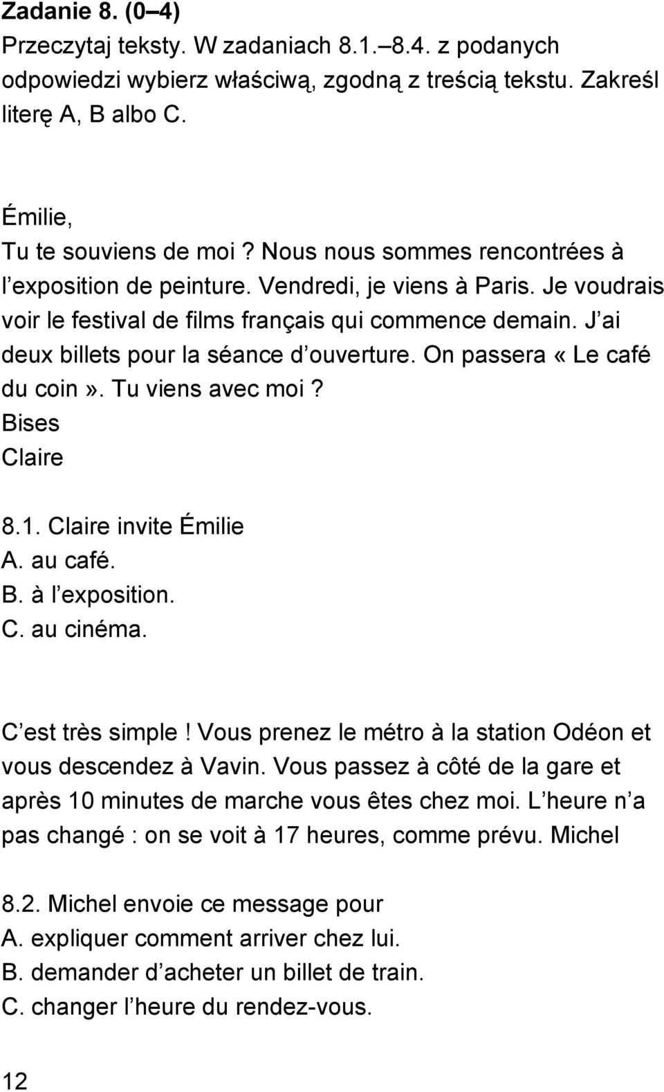 On passera «Le café du coin». Tu viens avec moi? Bises Claire 8.1. Claire invite Émilie A. au café. B. à l exposition. C. au cinéma. C est très simple!