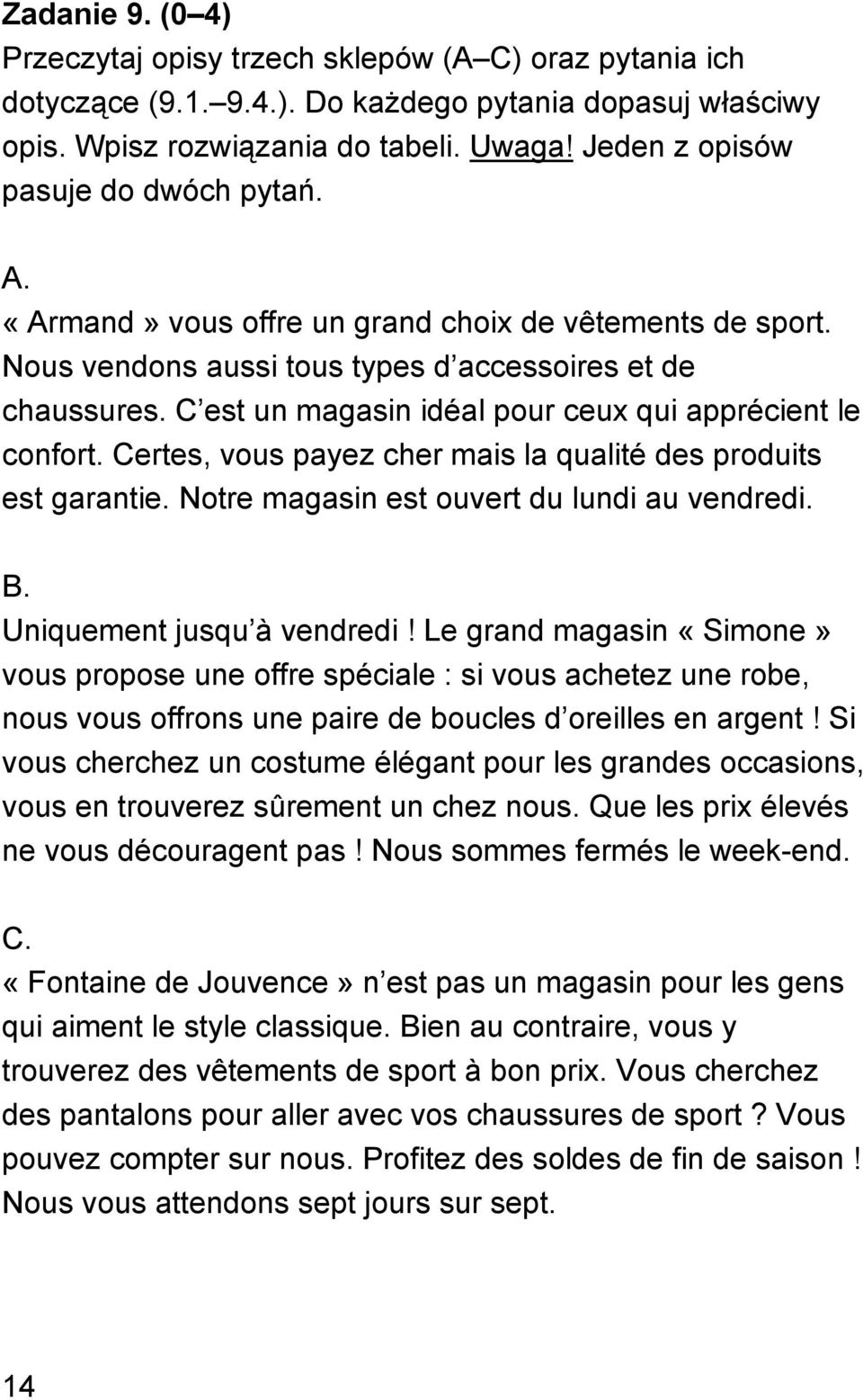 C est un magasin idéal pour ceux qui apprécient le confort. Certes, vous payez cher mais la qualité des produits est garantie. Notre magasin est ouvert du lundi au vendredi. B.