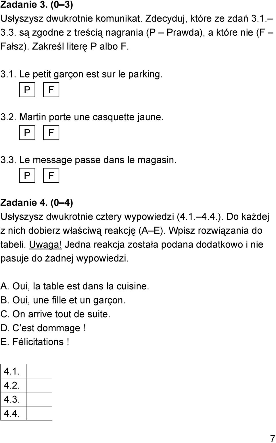 (0 4) Usłyszysz dwukrotnie cztery wypowiedzi (4.1. 4.4.). Do każdej z nich dobierz właściwą reakcję (A E). Wpisz rozwiązania do tabeli. Uwaga!