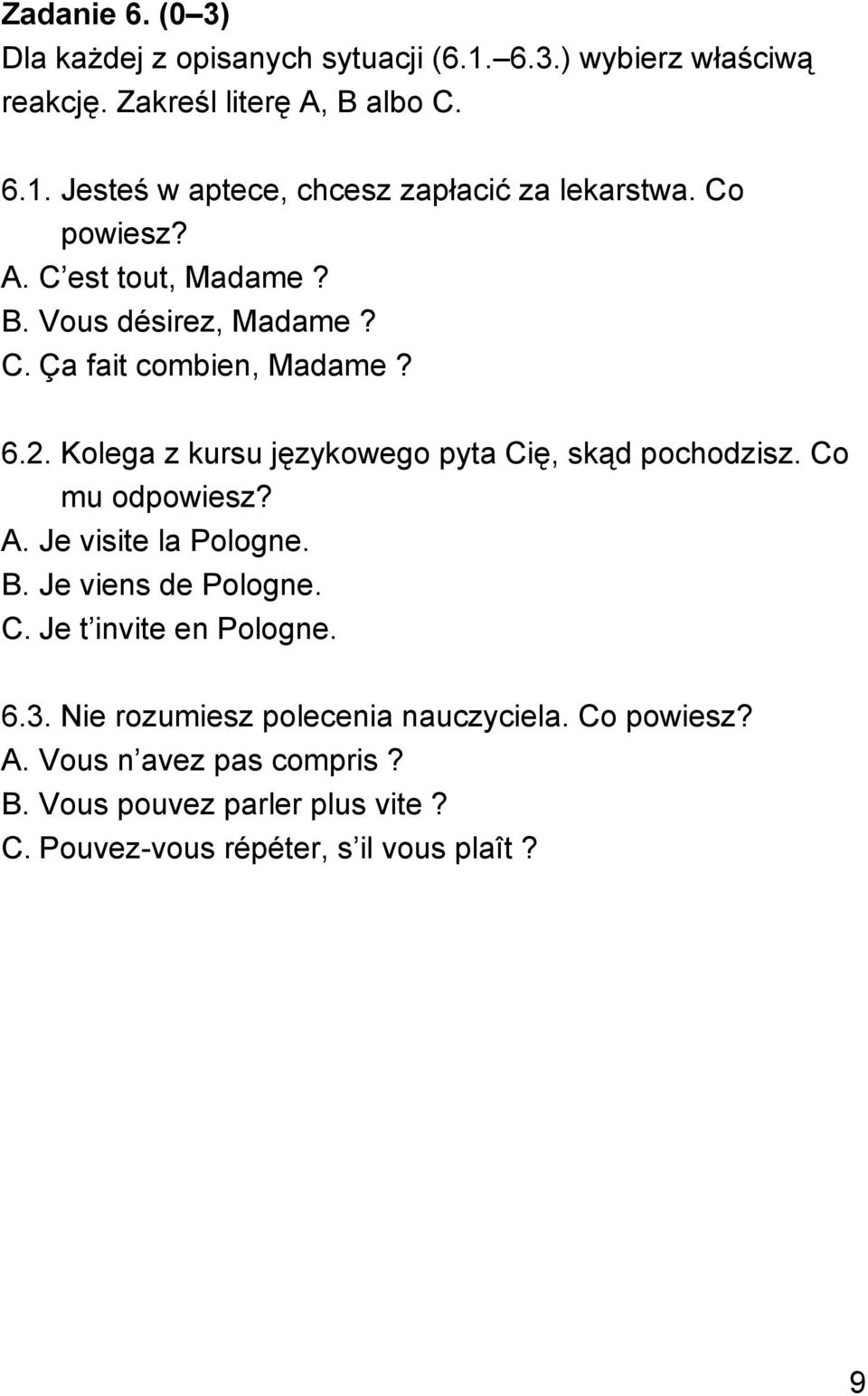 Kolega z kursu językowego pyta Cię, skąd pochodzisz. Co mu odpowiesz? A. Je visite la Pologne. B. Je viens de Pologne. C. Je t invite en Pologne.