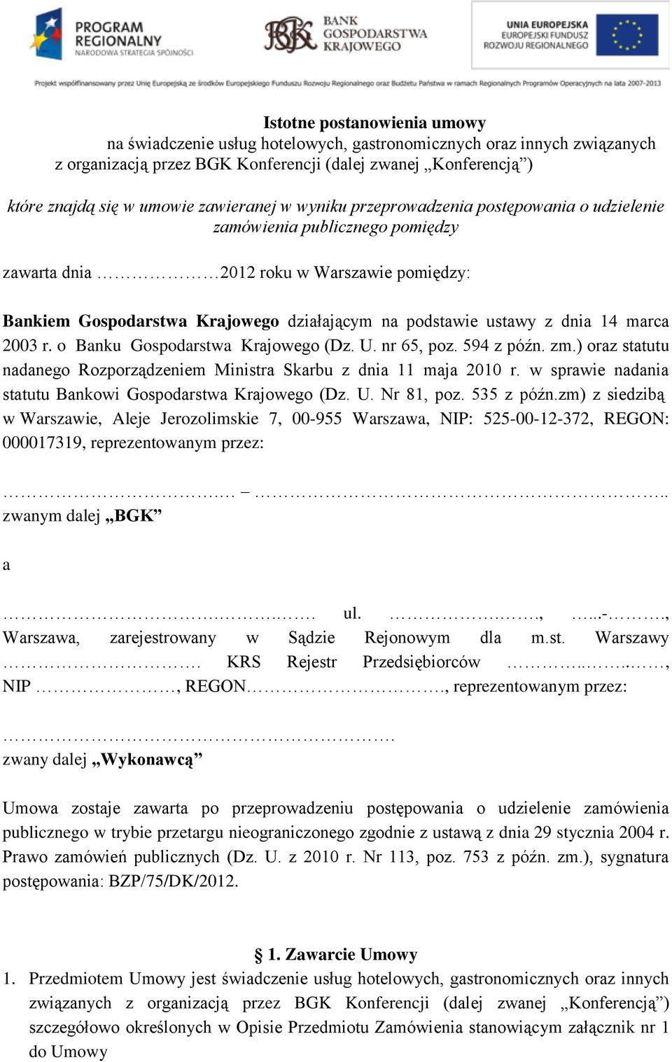ustawy z dnia 14 marca 2003 r. o Banku Gospodarstwa Krajowego (Dz. U. nr 65, poz. 594 z późn. zm.) oraz statutu nadanego Rozporządzeniem Ministra Skarbu z dnia 11 maja 2010 r.