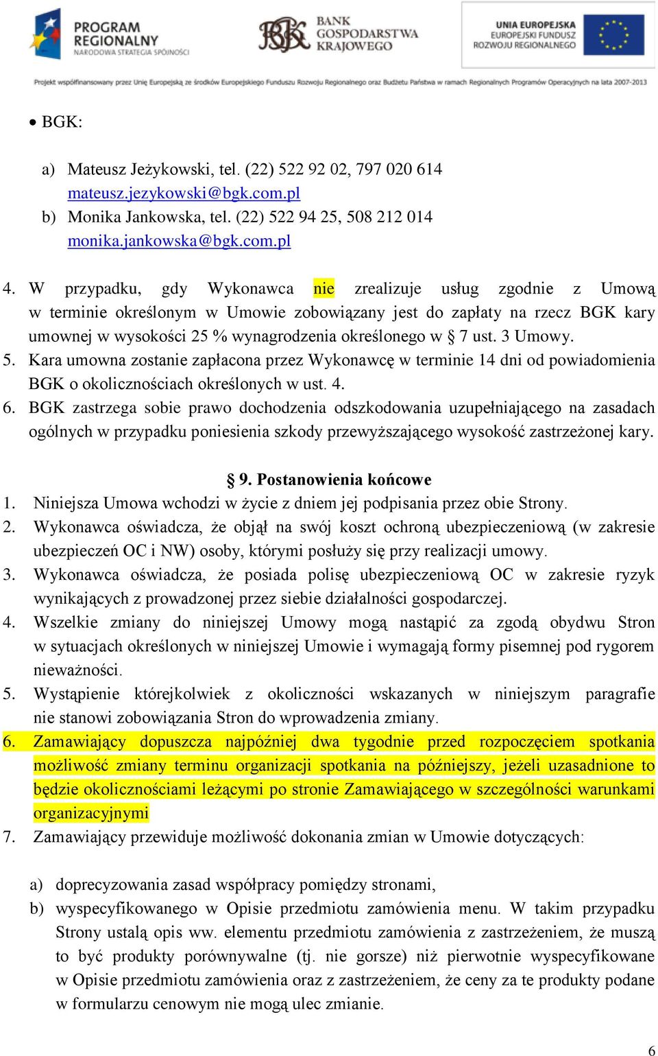 3 Umowy. 5. Kara umowna zostanie zapłacona przez Wykonawcę w terminie 14 dni od powiadomienia BGK o okolicznościach określonych w ust. 4. 6.
