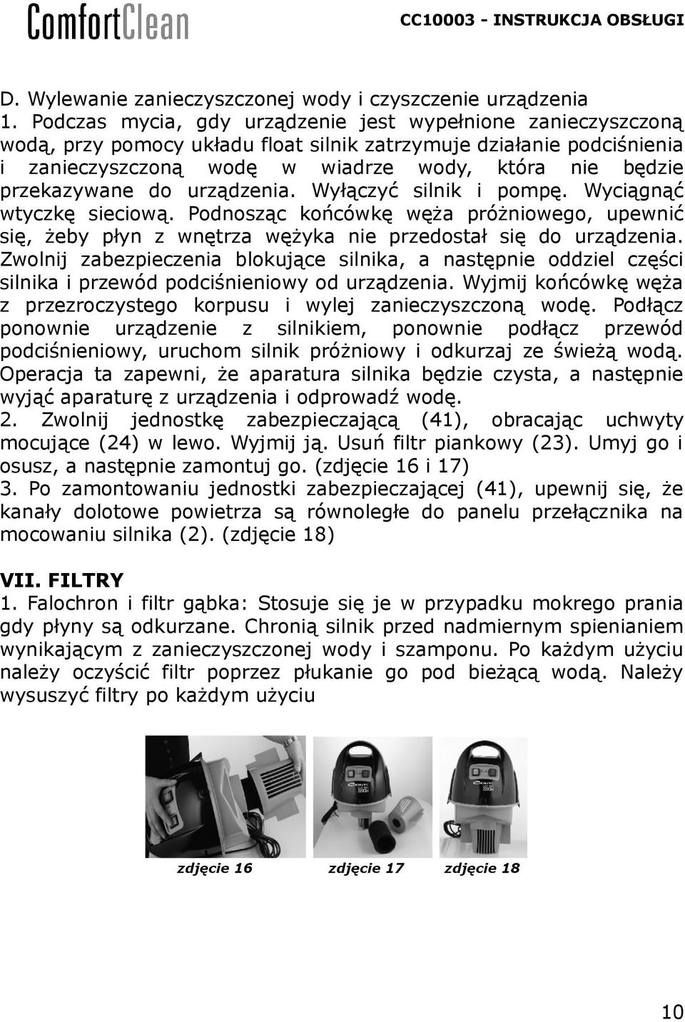 przekazywane do urządzenia. Wyłączyć silnik i pompę. Wyciągnąć wtyczkę sieciową. Podnosząc końcówkę węża próżniowego, upewnić się, żeby płyn z wnętrza wężyka nie przedostał się do urządzenia.