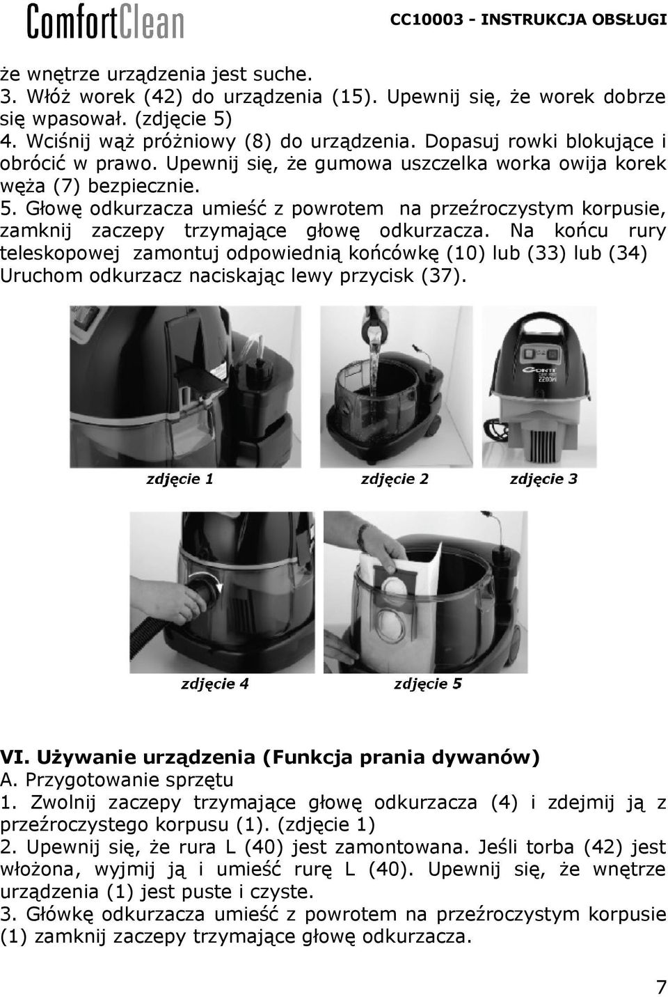 Głowę odkurzacza umieść z powrotem na przeźroczystym korpusie, zamknij zaczepy trzymające głowę odkurzacza.