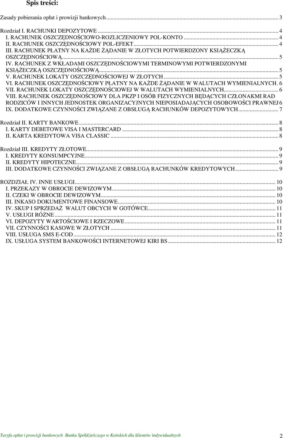 RACHUNEK LOKATY OSZCZĘDNOŚCIOWEJ W ZŁOTYCH... 5 VI. RACHUNEK OSZCZĘDNOŚCIOWY PŁATNY NA KAŻDE ŻĄDANIE W WALUTACH WYMIENIALNYCH. 6 VII. RACHUNEK LOKATY OSZCZĘDNOŚCIOWEJ W WALUTACH WYMIENIALNYCH... 6 VIII.