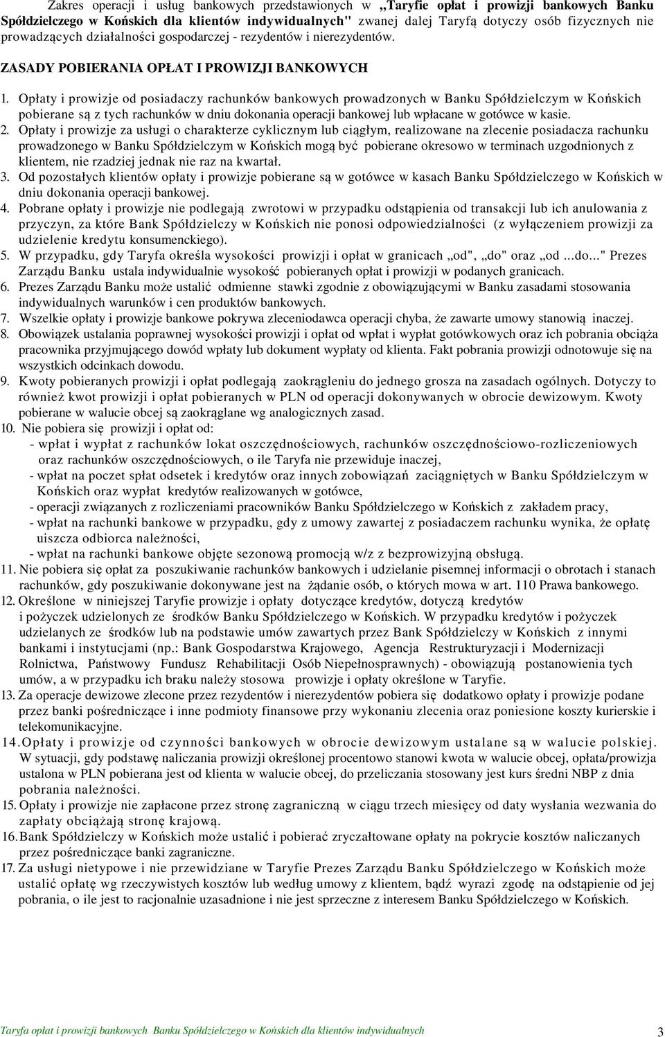 Opłaty i prowizje od posiadaczy rachunków bankowych prowadzonych w Banku Spółdzielczym w Końskich pobierane są z tych rachunków w dniu dokonania operacji bankowej lub wpłacane w gotówce w kasie. 2.