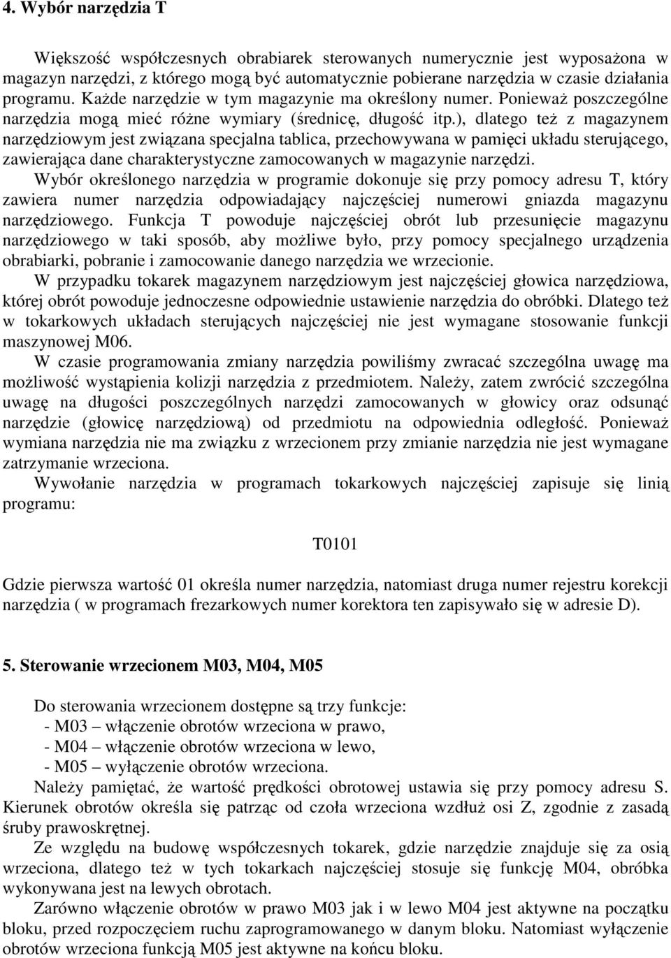 ), dlatego teŝ z magazynem narzędziowym jest związana specjalna tablica, przechowywana w pamięci układu sterującego, zawierająca dane charakterystyczne zamocowanych w magazynie narzędzi.