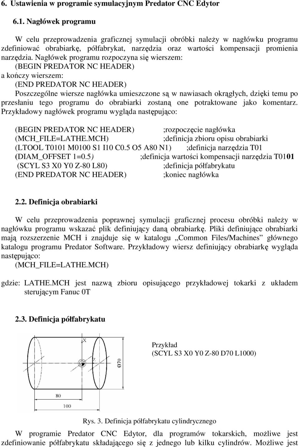 Nagłówek programu rozpoczyna się wierszem: (BEGIN EDATO NC HEADE) a kończy wierszem: (END EDATO NC HEADE) oszczególne wiersze nagłówka umieszczone są w nawiasach okrągłych, dzięki temu po przesłaniu