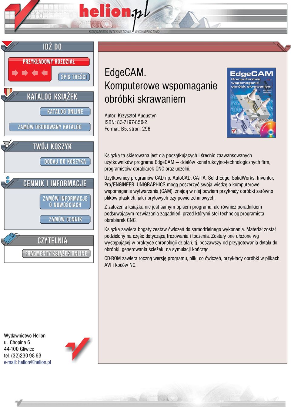 Komputerowe wspomaganie obróbki skrawaniem Autor: Krzysztof Augustyn ISBN: 83-7197-850-2 Format: B5, stron: 296 Ksi¹ ka ta skierowana jest dla pocz¹tkuj¹cych i œrednio zaawansowanych u ytkowników