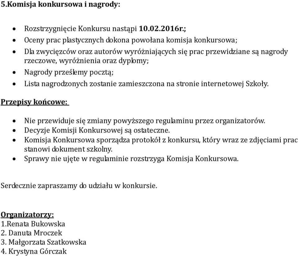 pocztą; Lista nagrodzonych zostanie zamieszczona na stronie internetowej Szkoły. Przepisy końcowe: Nie przewiduje się zmiany powyższego regulaminu przez organizatorów.