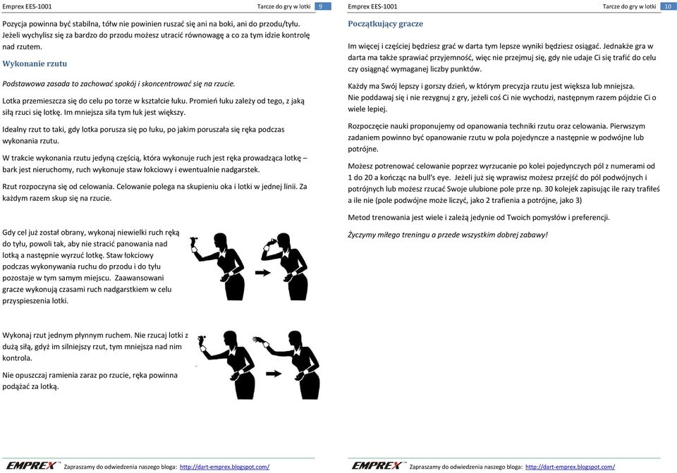 Lotka przemieszcza się do celu po torze w kształcie łuku. Promień łuku zależy od tego, z jaką siłą rzuci się lotkę. Im mniejsza siła tym łuk jest większy.