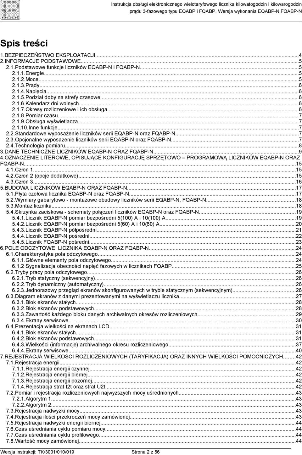 ..7 2.3.Opcjonalne wyposaŝenie liczników serii EQABP-N oraz FQABP-N...7 2.4.Technologia pomiaru...8 3.DANE TECHNICZNE LICZNIKÓW EQABP-N ORAZ FQABP-N...9 4.