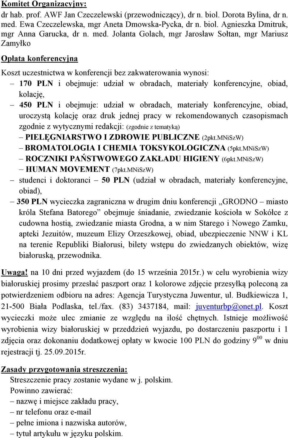 konferencyjne, obiad, kolację, 450 PLN i obejmuje: udział w obradach, materiały konferencyjne, obiad, uroczystą kolację oraz druk jednej pracy w rekomendowanych czasopismach zgodnie z wytycznymi