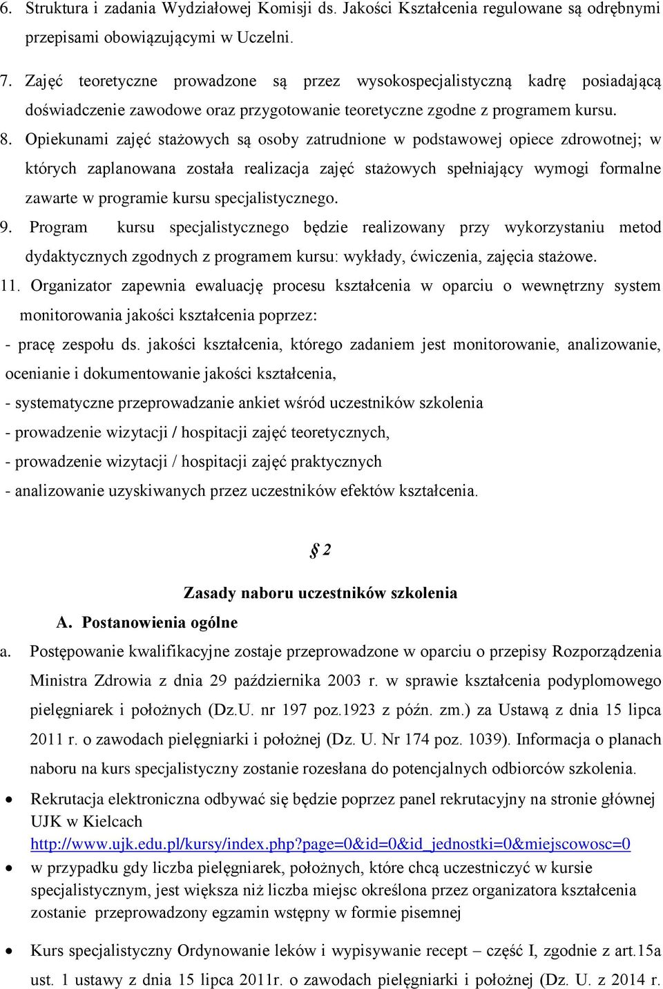 Opiekunami zajęć stażowych są osoby zatrudnione w podstawowej opiece zdrowotnej; w których zaplanowana została realizacja zajęć stażowych spełniający wymogi formalne zawarte w programie kursu