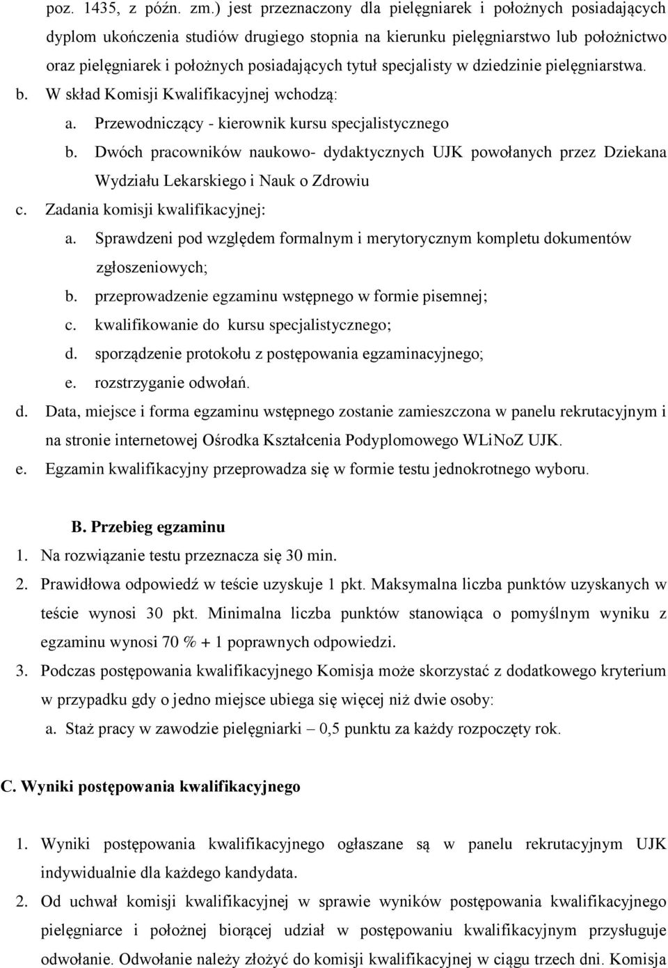 specjalisty w dziedzinie pielęgniarstwa. b. W skład Komisji Kwalifikacyjnej wchodzą: a. Przewodniczący - kierownik kursu specjalistycznego b.