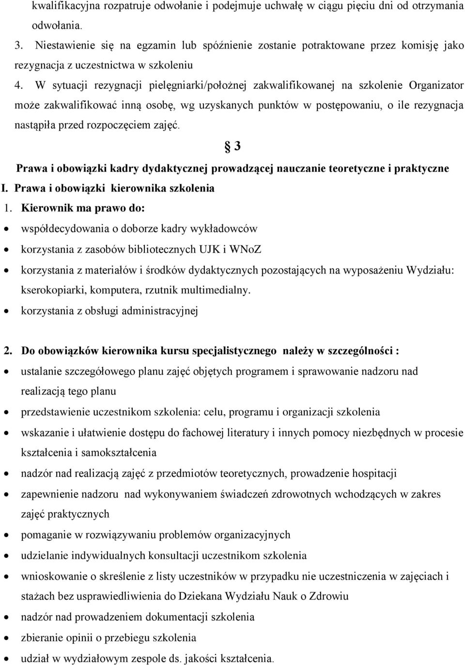 W sytuacji rezygnacji pielęgniarki/położnej zakwalifikowanej na szkolenie Organizator może zakwalifikować inną osobę, wg uzyskanych punktów w postępowaniu, o ile rezygnacja nastąpiła przed