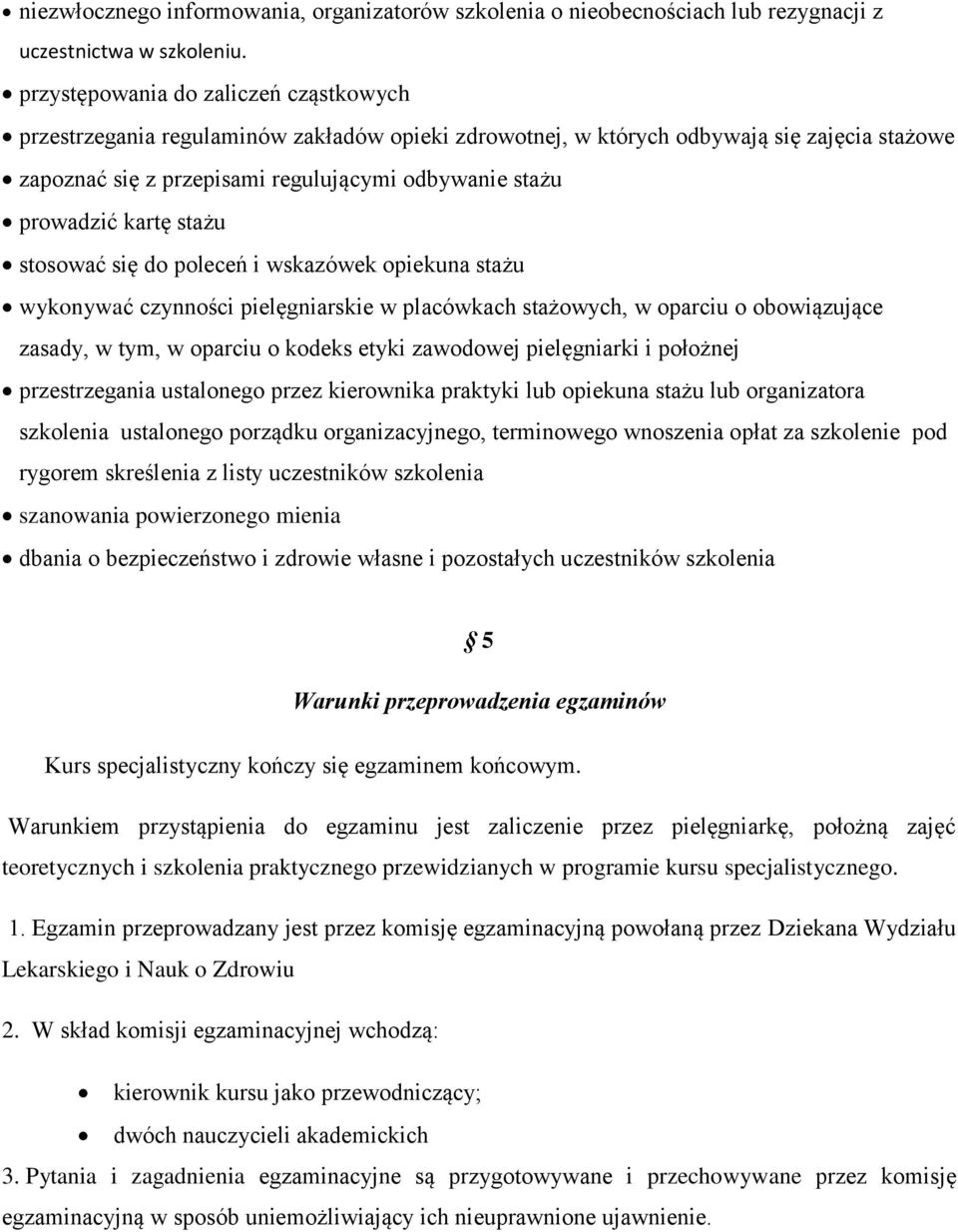 kartę stażu stosować się do poleceń i wskazówek opiekuna stażu wykonywać czynności pielęgniarskie w placówkach stażowych, w oparciu o obowiązujące zasady, w tym, w oparciu o kodeks etyki zawodowej