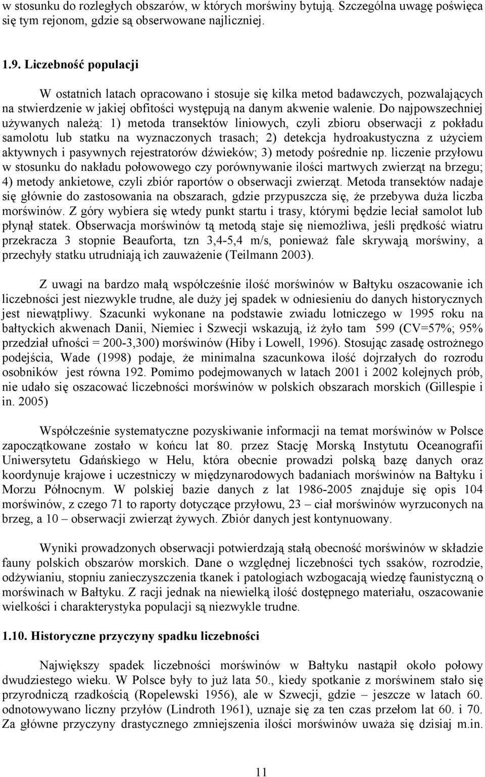 Do najpowszechniej używanych należą: 1) metoda transektów liniowych, czyli zbioru obserwacji z pokładu samolotu lub statku na wyznaczonych trasach; 2) detekcja hydroakustyczna z użyciem aktywnych i