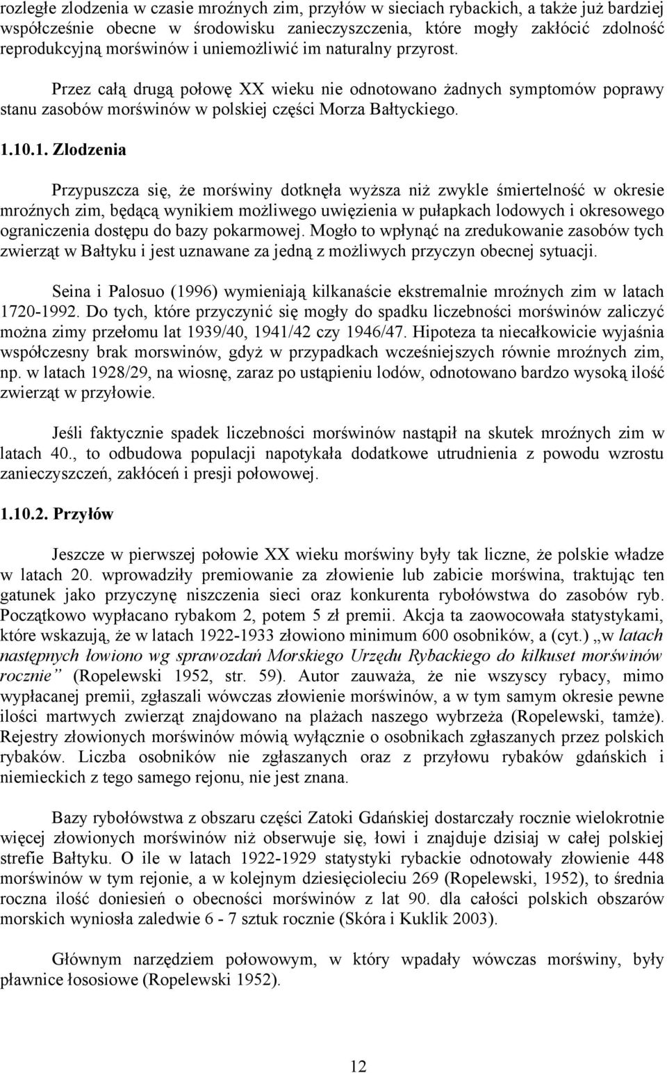 10.1. Zlodzenia Przypuszcza się, że morświny dotknęła wyższa niż zwykle śmiertelność w okresie mroźnych zim, będącą wynikiem możliwego uwięzienia w pułapkach lodowych i okresowego ograniczenia