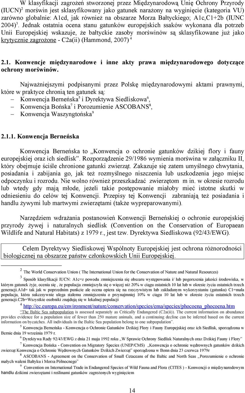 Jednak ostatnia ocena stanu gatunków europejskich ssaków wykonana dla potrzeb Unii Europejskiej wskazuje, że bałtyckie zasoby morświnów są sklasyfikowane już jako krytycznie zagrożone - C2a(ii)