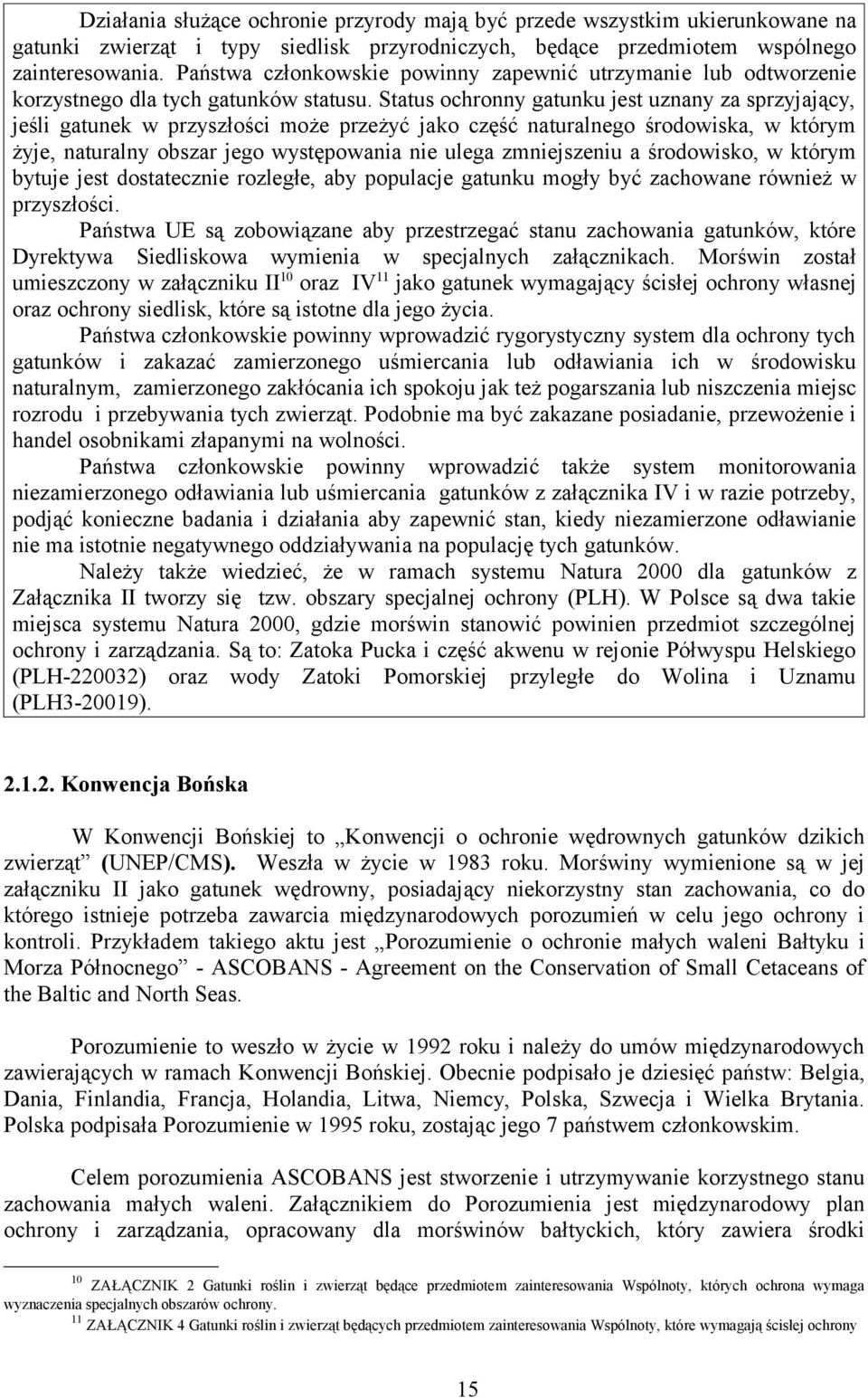 Status ochronny gatunku jest uznany za sprzyjający, jeśli gatunek w przyszłości może przeżyć jako część naturalnego środowiska, w którym żyje, naturalny obszar jego występowania nie ulega