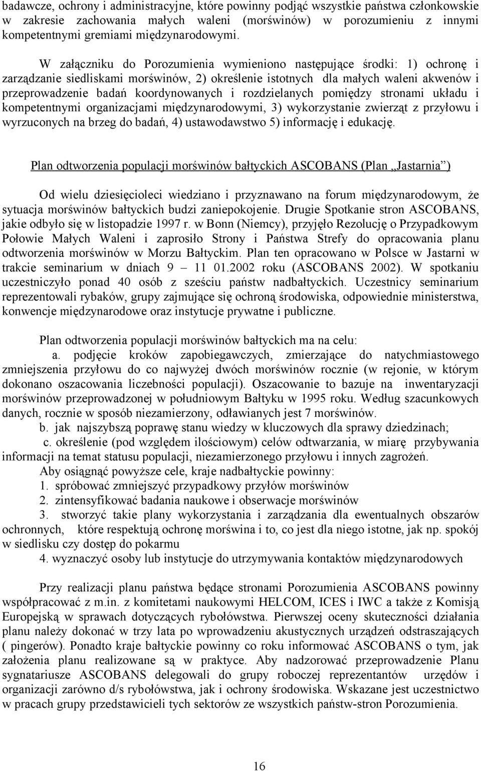 W załączniku do Porozumienia wymieniono następujące środki: 1) ochronę i zarządzanie siedliskami morświnów, 2) określenie istotnych dla małych waleni akwenów i przeprowadzenie badań koordynowanych i