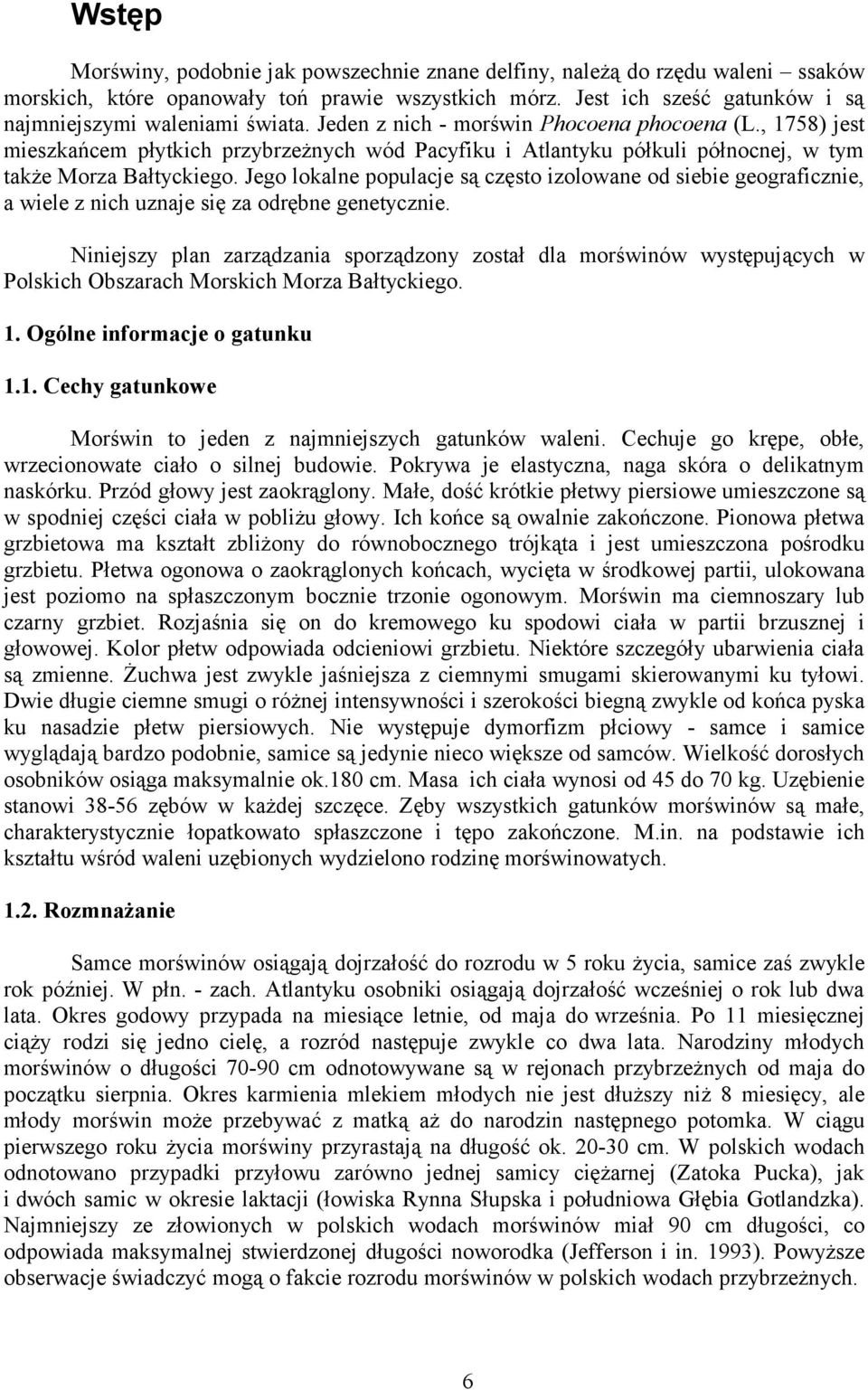 Jego lokalne populacje są często izolowane od siebie geograficznie, a wiele z nich uznaje się za odrębne genetycznie.