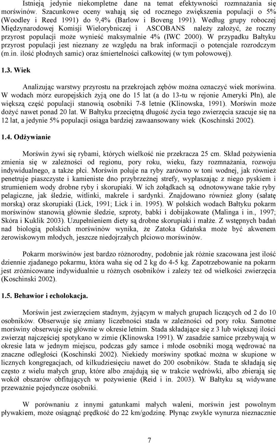 Według grupy roboczej Międzynarodowej Komisji Wielorybniczej i ASCOBANS należy założyć, że roczny przyrost populacji może wynieść maksymalnie 4% (IWC 2000).