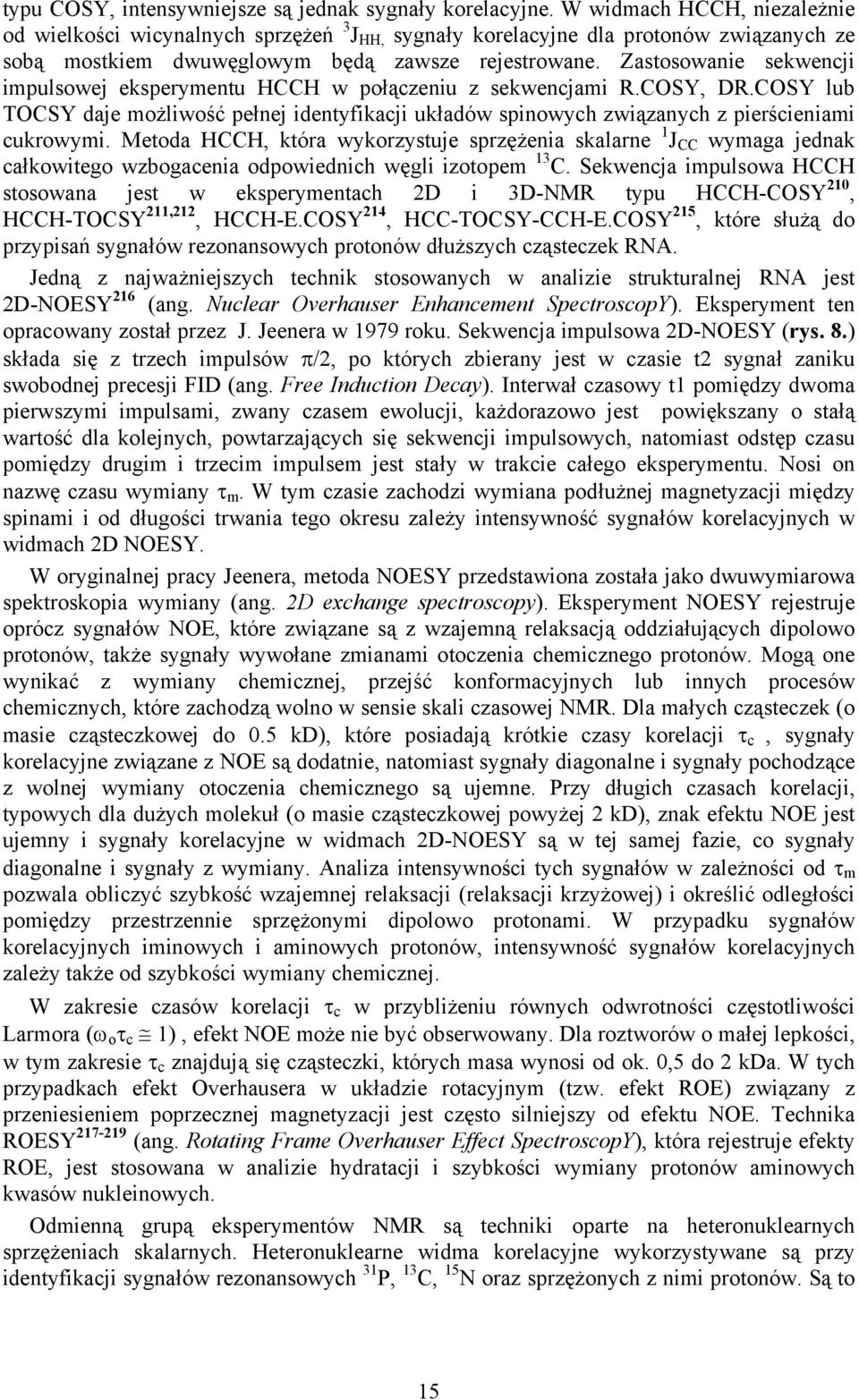Zastosowanie sekwencji impulsowej eksperymentu CC w połączeniu z sekwencjami R.CSY, DR.CSY lub TCSY daje możliwość pełnej identyfikacji układów spinowych związanych z pierścieniami cukrowymi.