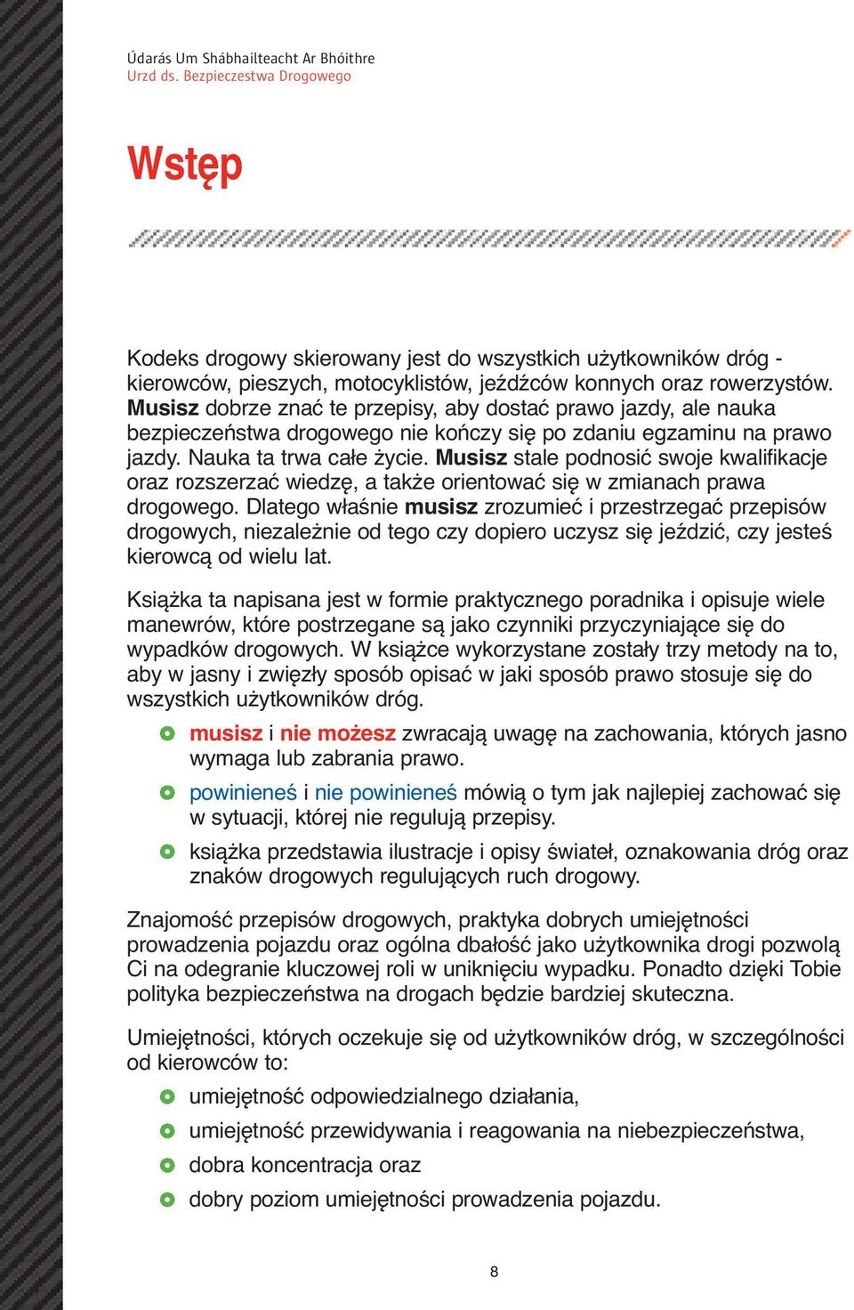Musisz stale podnosić swoje kwalifikacje oraz rozszerzać wiedzę, a także orientować się w zmianach prawa drogowego.