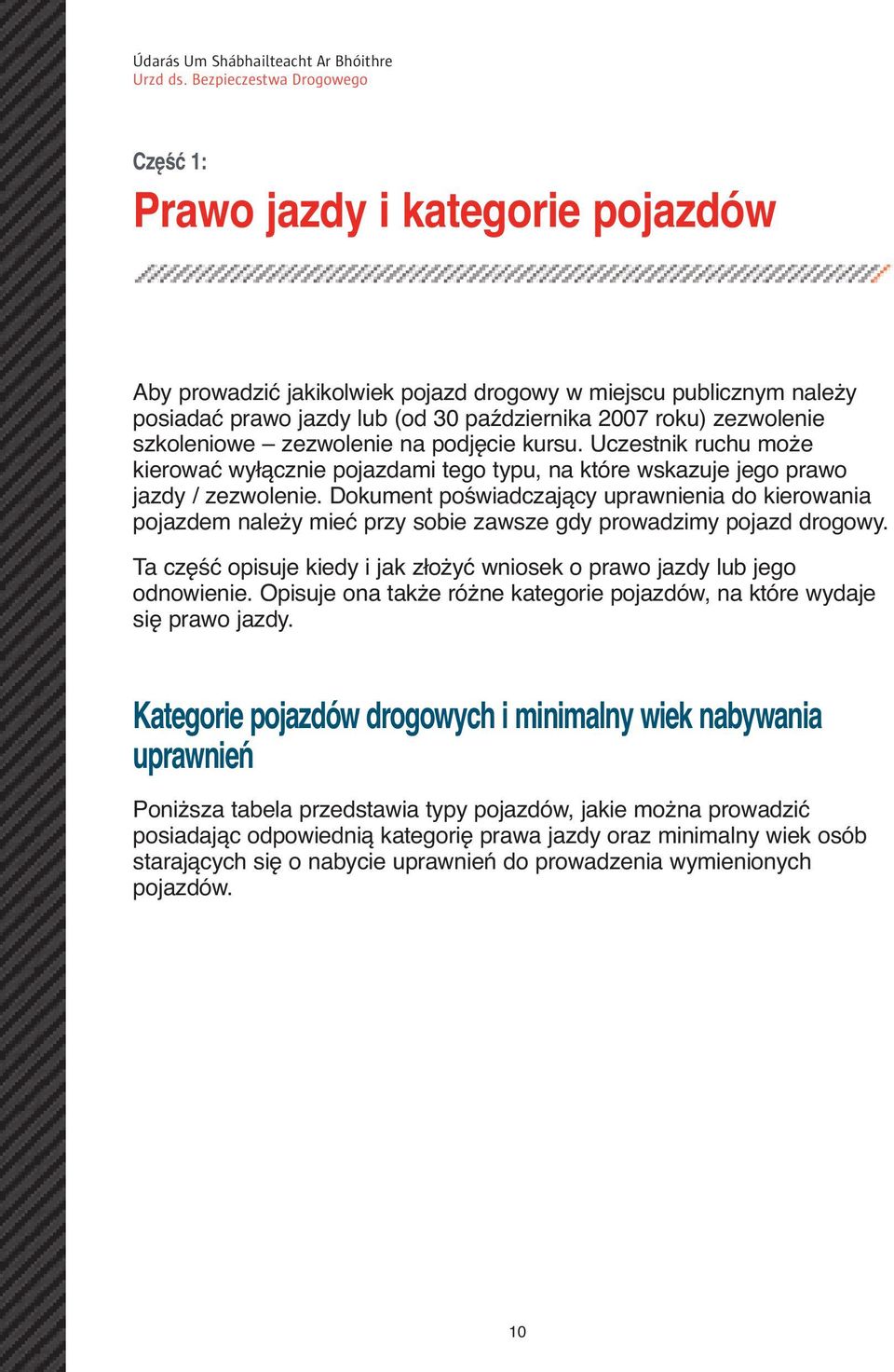 Dokument poświadczający uprawnienia do kierowania pojazdem należy mieć przy sobie zawsze gdy prowadzimy pojazd drogowy. Ta część opisuje kiedy i jak złożyć wniosek o prawo jazdy lub jego odnowienie.