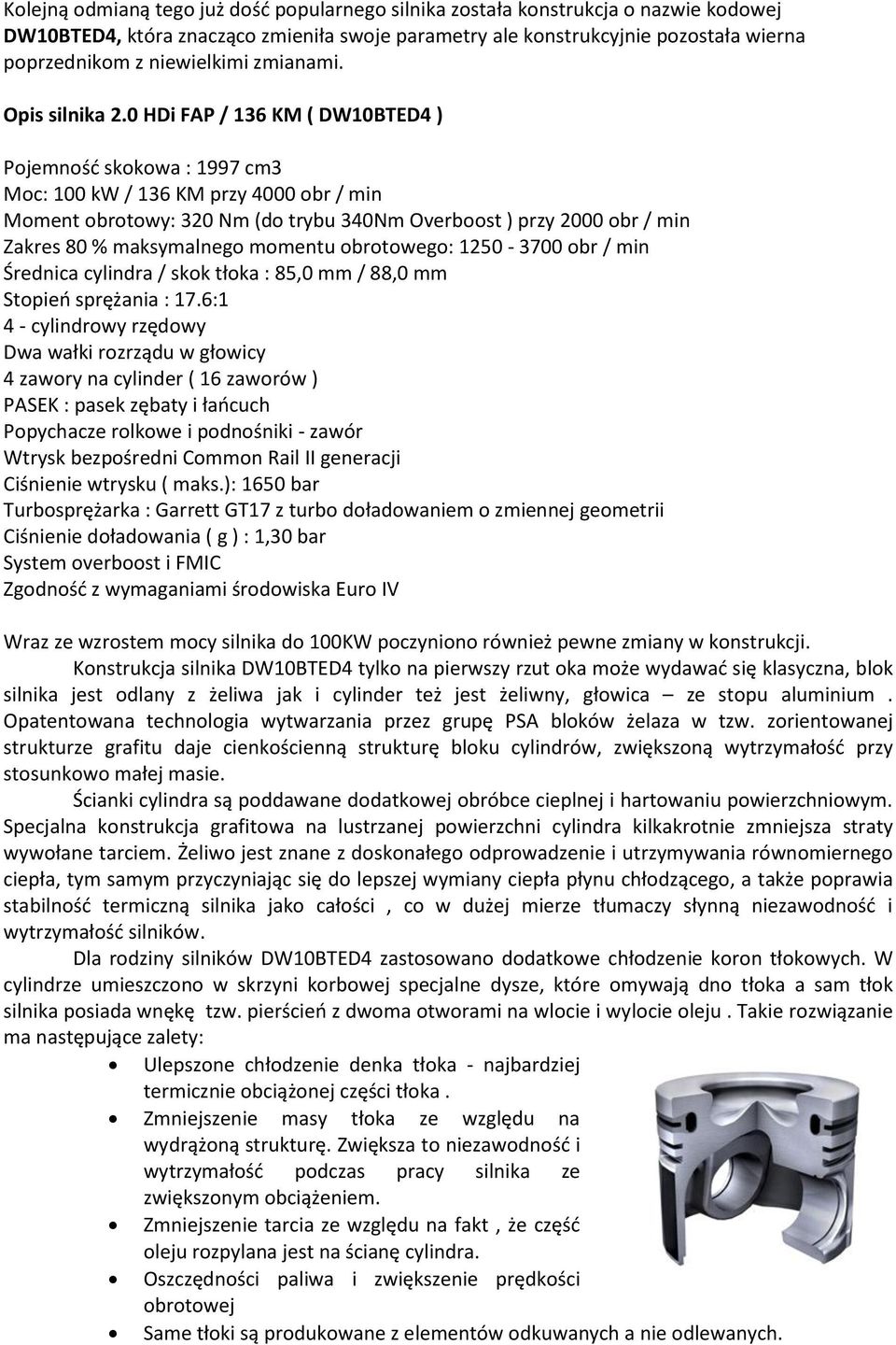 0 HDi FAP / 136 KM ( DW10BTED4 ) Pojemność skokowa : 1997 cm3 Moc: 100 kw / 136 KM przy 4000 obr / min Moment obrotowy: 320 Nm (do trybu 340Nm Overboost ) przy 2000 obr / min Zakres 80 % maksymalnego