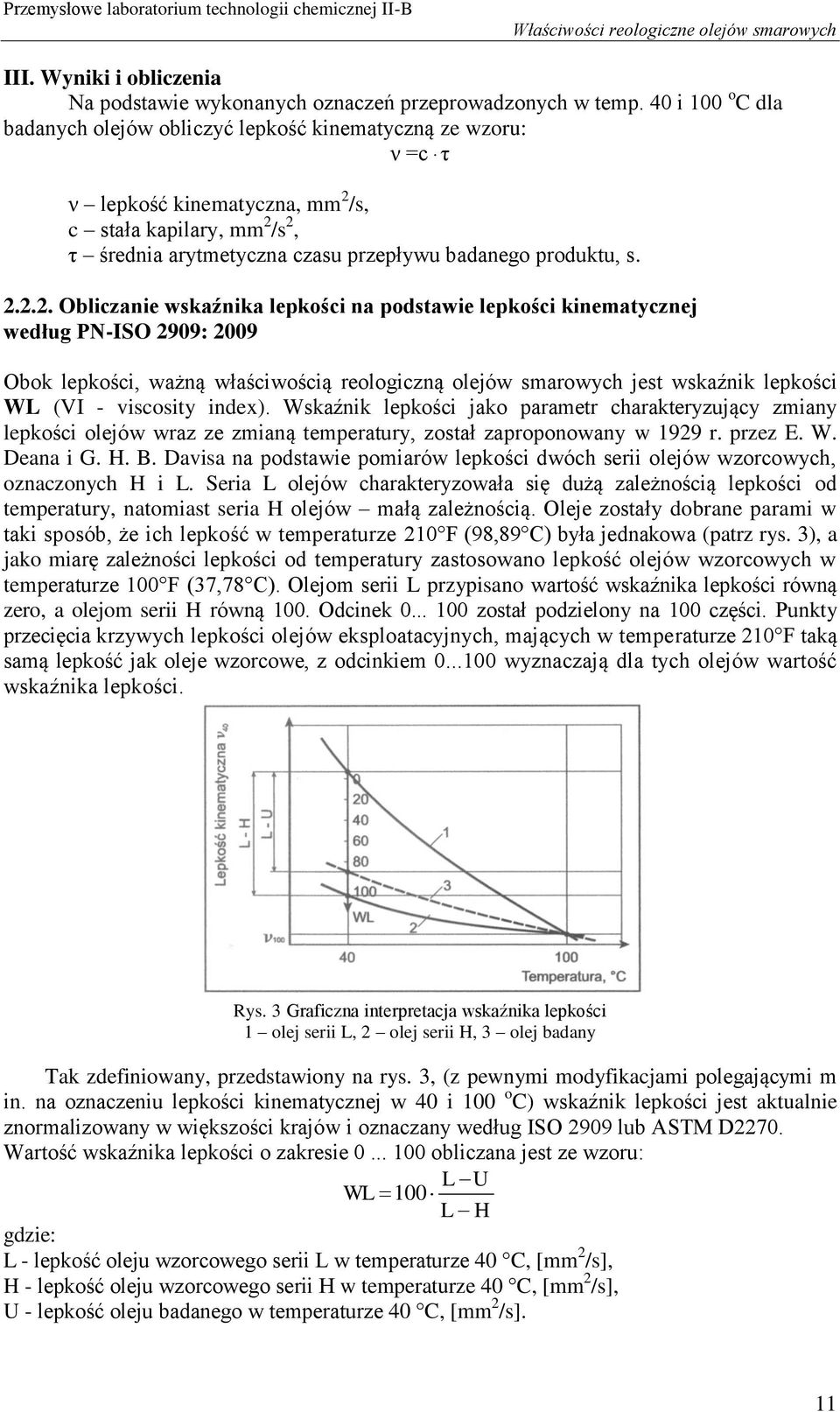 s. 2.2.2. Obliczanie wskaźnika lepkości na podstawie lepkości kinematycznej według PN-ISO 2909: 2009 Obok lepkości, ważną właściwością reologiczną olejów smarowych jest wskaźnik lepkości WL (VI -