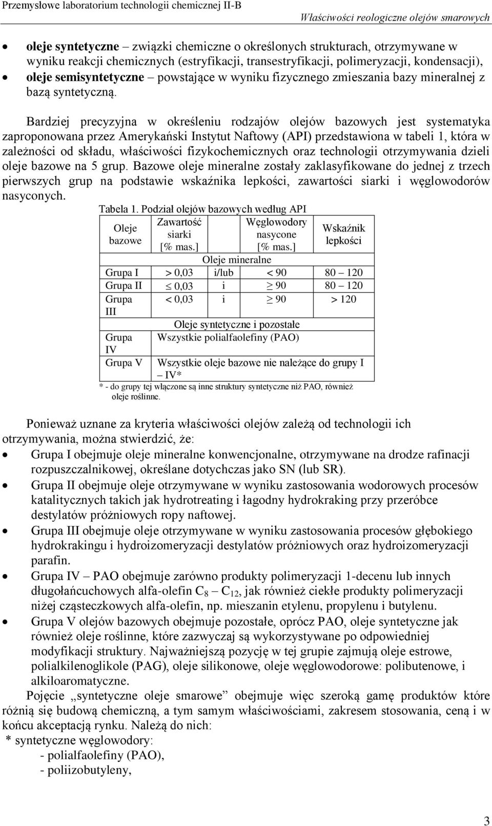 Bardziej precyzyjna w określeniu rodzajów olejów bazowych jest systematyka zaproponowana przez Amerykański Instytut Naftowy (API) przedstawiona w tabeli 1, która w zależności od składu, właściwości
