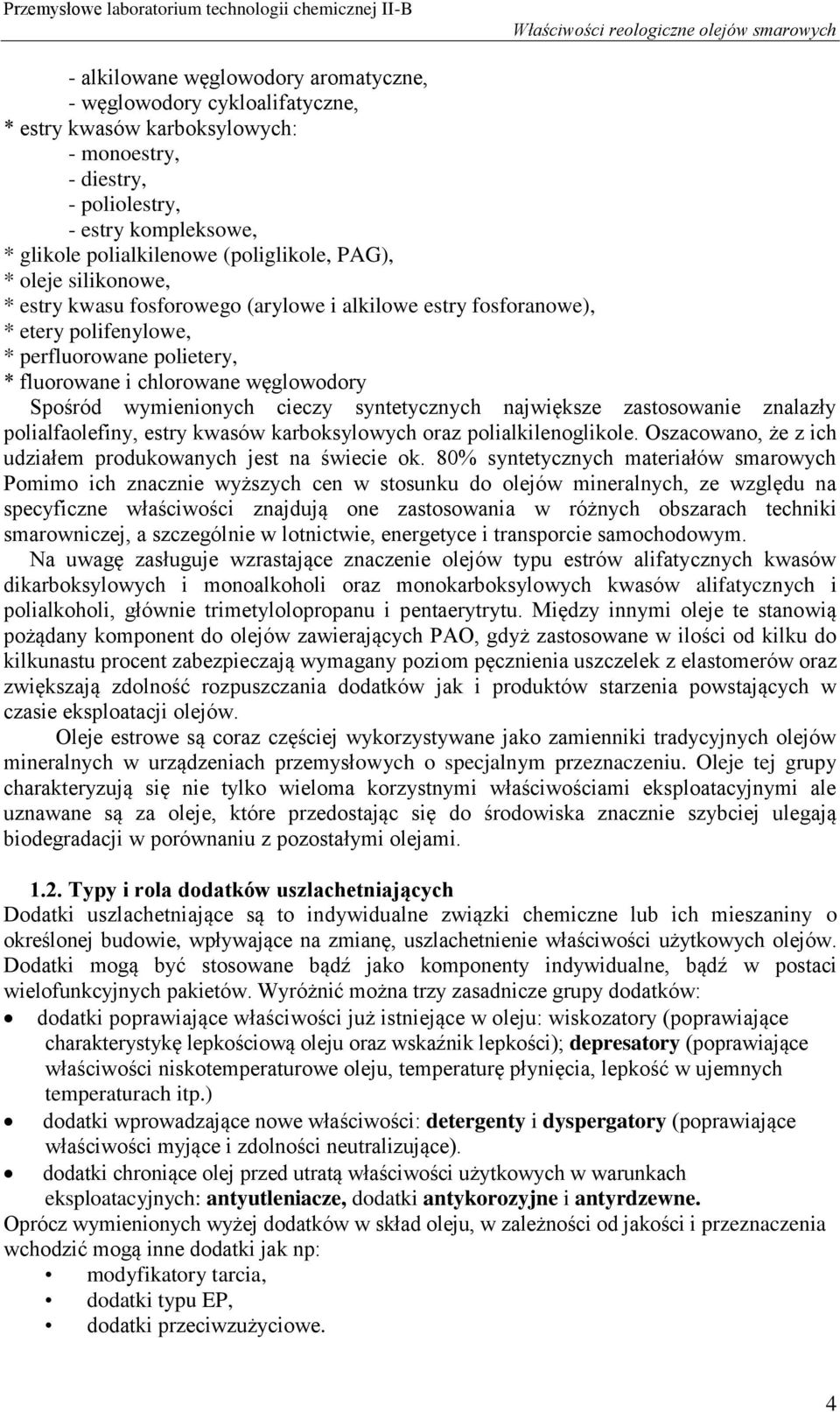 cieczy syntetycznych największe zastosowanie znalazły polialfaolefiny, estry kwasów karboksylowych oraz polialkilenoglikole. Oszacowano, że z ich udziałem produkowanych jest na świecie ok.