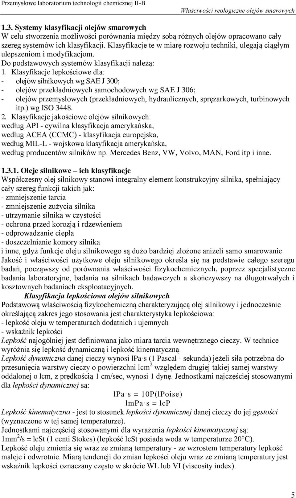 Klasyfikacje lepkościowe dla: - olejów silnikowych wg SAE J 300; - olejów przekładniowych samochodowych wg SAE J 306; - olejów przemysłowych (przekładniowych, hydraulicznych, sprężarkowych,