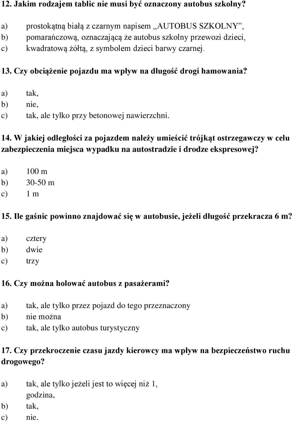 Czy obciążenie pojazdu ma wpływ na długość drogi hamowania? a) tak, b) nie, c) tak, ale tylko przy betonowej nawierzchni. 14.