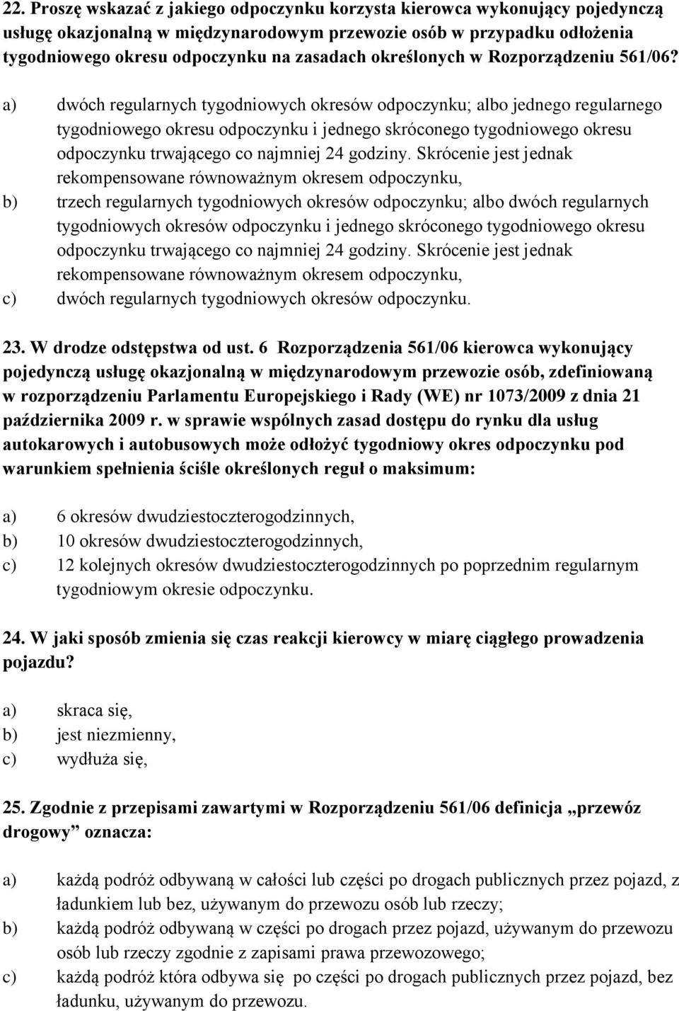 a) dwóch regularnych tygodniowych okresów odpoczynku; albo jednego regularnego tygodniowego okresu odpoczynku i jednego skróconego tygodniowego okresu odpoczynku trwającego co najmniej 24 godziny.