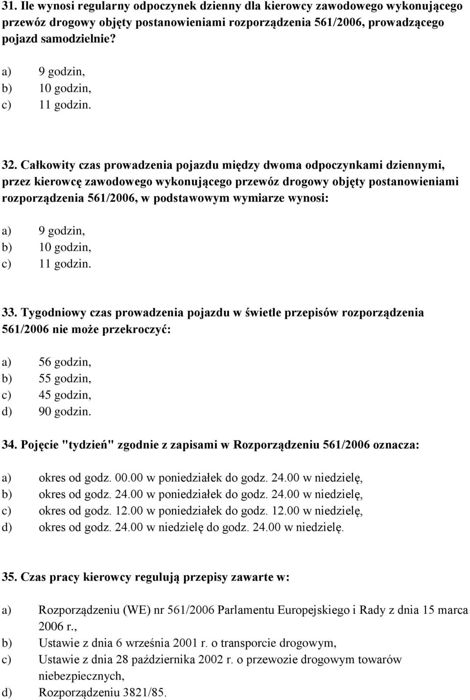 Całkowity czas prowadzenia pojazdu między dwoma odpoczynkami dziennymi, przez kierowcę zawodowego wykonującego przewóz drogowy objęty postanowieniami rozporządzenia 561/2006, w podstawowym wymiarze