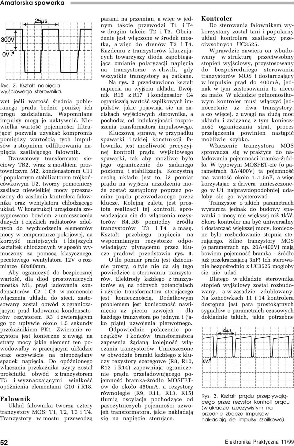 Dwuwatowy transformator sieciowy TR2, wraz z mostkiem prostowniczym M2, kondensatorem C11 i popularnym stabilizatorem trûjkoòcûwkowym U2, tworzy pomocniczy zasilacz niewielkiej mocy przeznaczony do