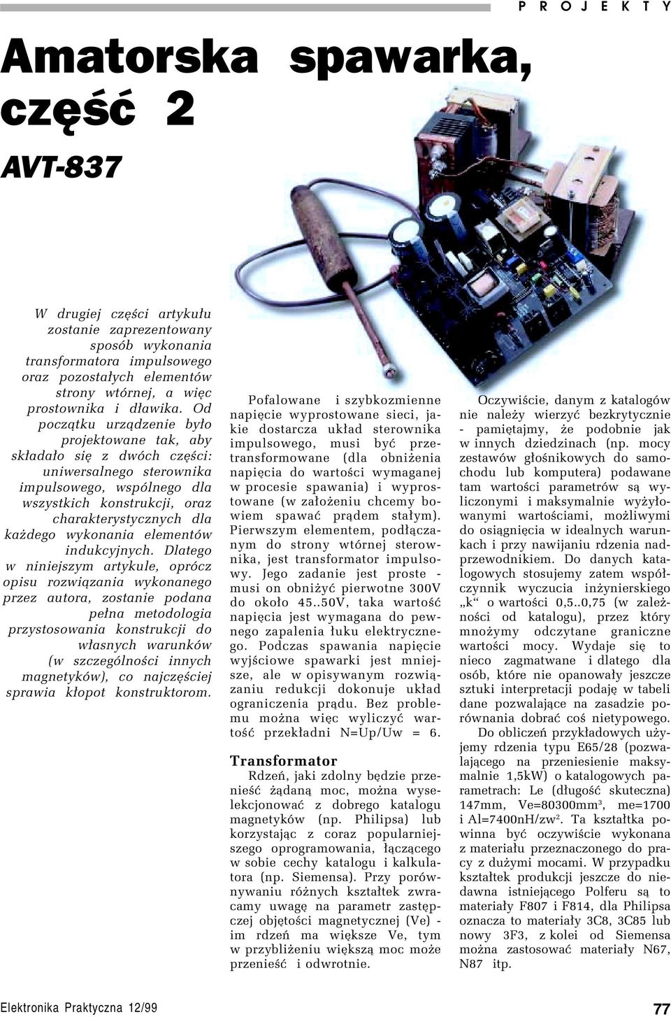 Od pocz¹tku urz¹dzenie by³o projektowane tak, aby sk³ada³o sií z dwûch czíúci: uniwersalnego sterownika impulsowego, wspûlnego dla wszystkich konstrukcji, oraz charakterystycznych dla kaødego