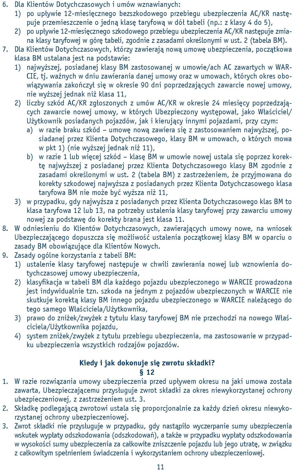 Dla Klientów Dotychczasowych, którzy zawierają nową umowę ubezpieczenia, początkowa klasa BM ustalana jest na podstawie: 1) najwyższej, posiadanej klasy BM zastosowanej w umowie/ach AC zawartych w