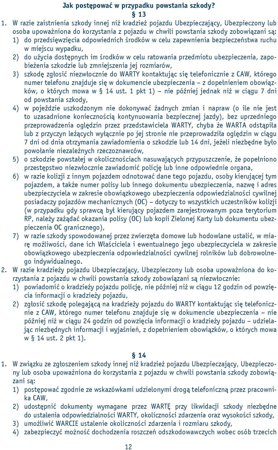 odpowiednich środków w celu zapewnienia bezpieczeństwa ruchu w miejscu wypadku, 2) do użycia dostępnych im środków w celu ratowania przedmiotu ubezpieczenia, zapobieżenia szkodzie lub zmniejszenia